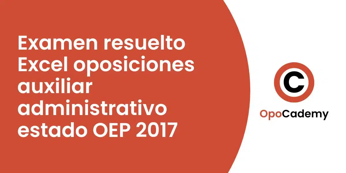 Examen resuelto Excel oposiciones auxiliar administrativo estado OEP 2017 opocademy